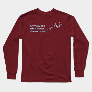 Any way the wind blows doesn't reallys matter to me Long Sleeve T-Shirt